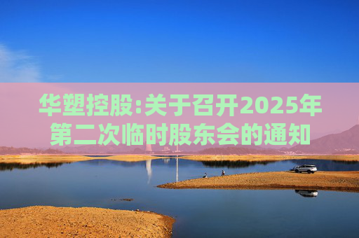 华塑控股:关于召开2025年第二次临时股东会的通知
