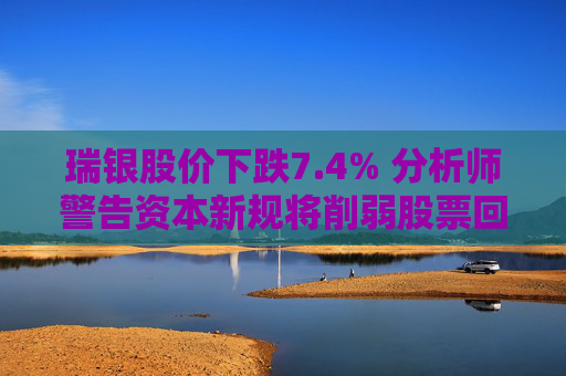 瑞银股价下跌7.4% 分析师警告资本新规将削弱股票回购能力