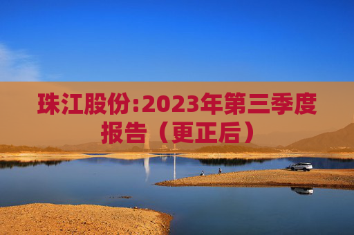 珠江股份:2023年第三季度报告（更正后）