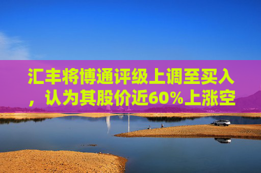 汇丰将博通评级上调至买入,认为其股价近60%上涨空间