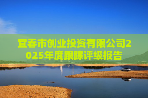 宜春市创业投资有限公司2025年度跟踪评级报告