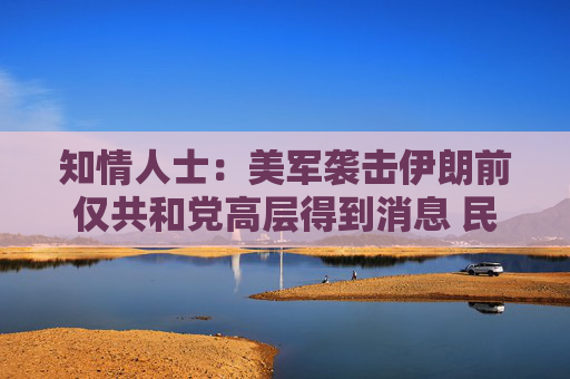 知情人士：美军袭击伊朗前仅共和党高层得到消息 民主党领袖不知悉  第1张