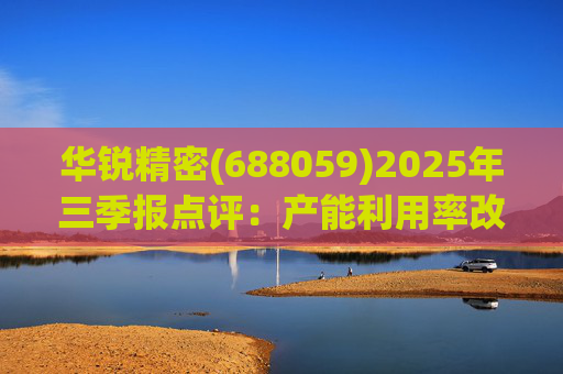 华锐精密(688059)2025年三季报点评：产能利用率改善 营收利润同比高增