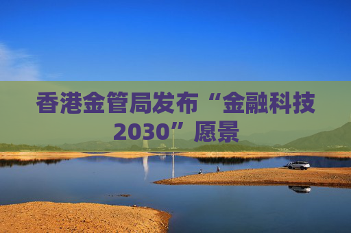 香港金管局发布“金融科技2030”愿景