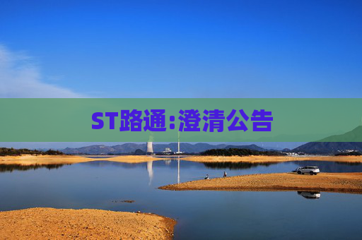 ST路通:澄清公告  第1张