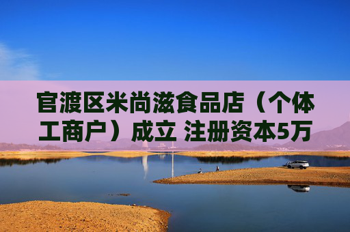 官渡区米尚滋食品店（个体工商户）成立 注册资本5万人民币