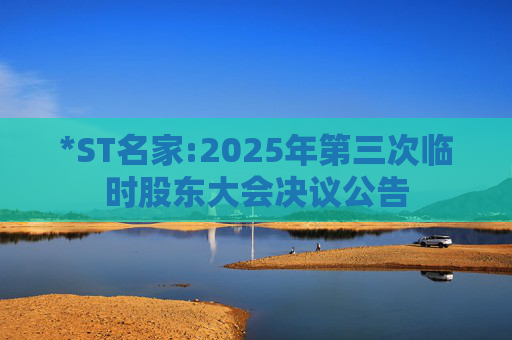 *ST名家:2025年第三次临时股东大会决议公告