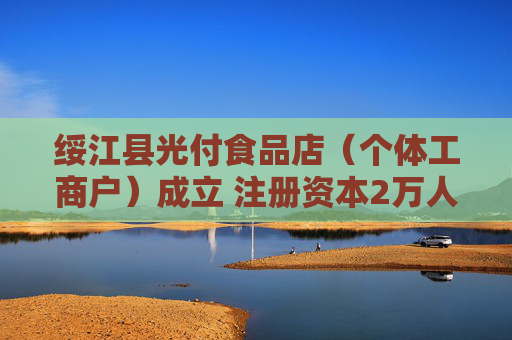 绥江县光付食品店（个体工商户）成立 注册资本2万人民币