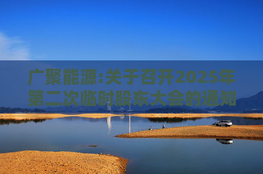 广聚能源:关于召开2025年第二次临时股东大会的通知