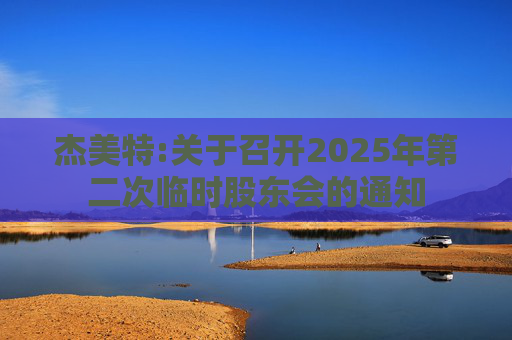 杰美特:关于召开2025年第二次临时股东会的通知