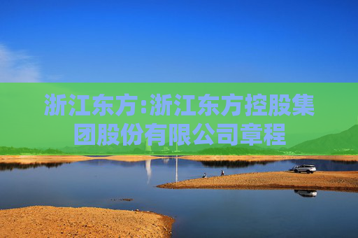 浙江东方:浙江东方控股集团股份有限公司章程  第1张