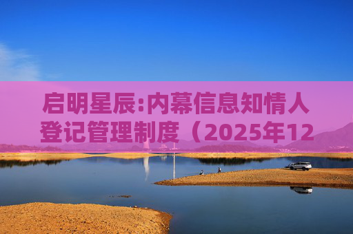 启明星辰:内幕信息知情人登记管理制度（2025年12月）  第1张