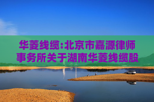 华菱线缆:北京市嘉源律师事务所关于湖南华菱线缆股份有限公司发行可转换公司债券购买资产并募集配套资金暨关联交易的法律意见书  第1张