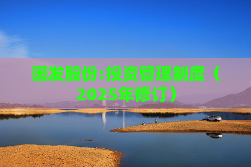 国发股份:投资管理制度（2025年修订）