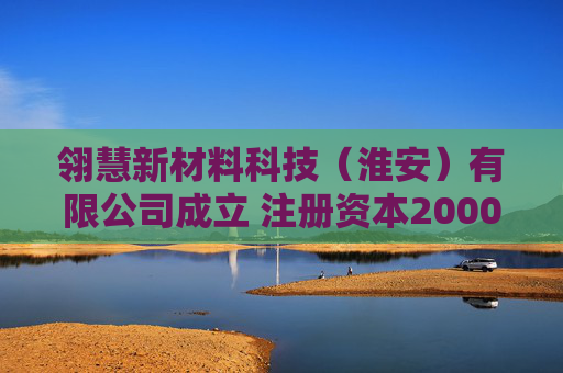 翎慧新材料科技（淮安）有限公司成立 注册资本2000万人民币