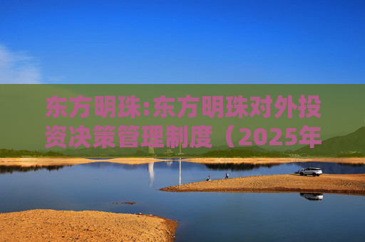 东方明珠:东方明珠对外投资决策管理制度（2025年12月修订）  第1张