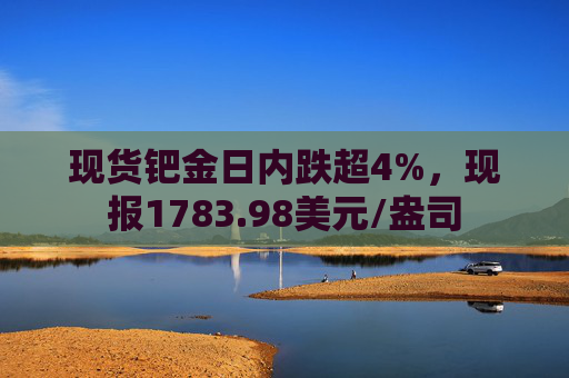 现货钯金日内跌超4%，现报1783.98美元/盎司  第1张