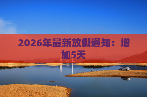 2026年最新放假通知：增加5天  第1张
