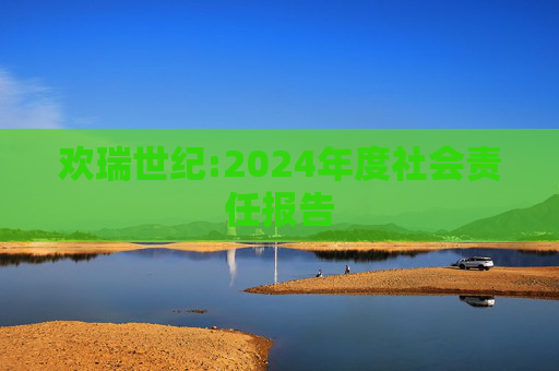 欢瑞世纪:2024年度社会责任报告
