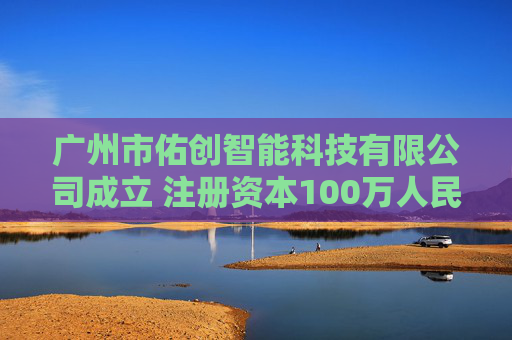 广州市佑创智能科技有限公司成立 注册资本100万人民币  第1张