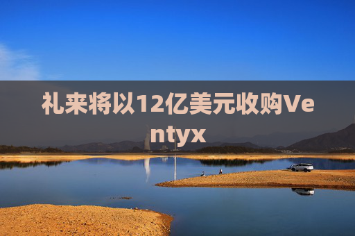 礼来将以12亿美元收购Ventyx