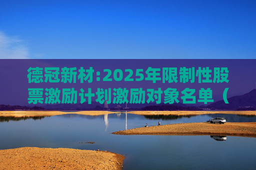 德冠新材:2025年限制性股票激励计划激励对象名单（授予日）
