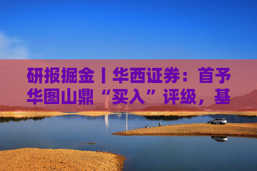 研报掘金丨华西证券：首予华图山鼎“买入”评级，基地班+直通车双轮驱动