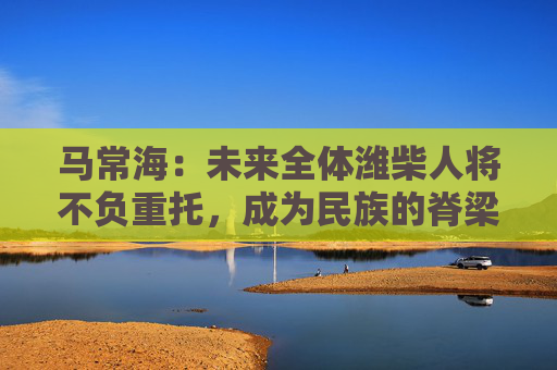 马常海：未来全体潍柴人将不负重托，成为民族的脊梁、装备制造业的底座