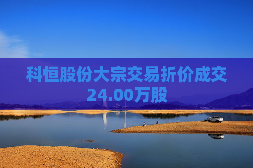 科恒股份大宗交易折价成交24.00万股