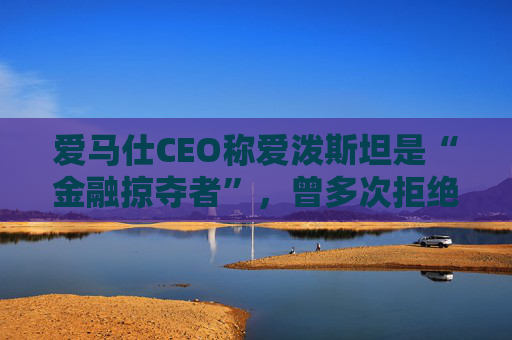 爱马仕CEO称爱泼斯坦是“金融掠夺者”，曾多次拒绝与其会面