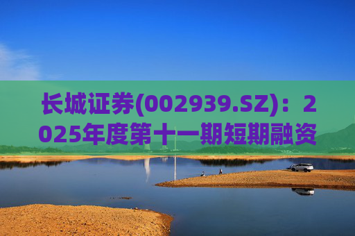 长城证券(002939.SZ)：2025年度第十一期短期融资券兑付完成