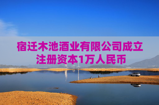 宿迁木池酒业有限公司成立 注册资本1万人民币