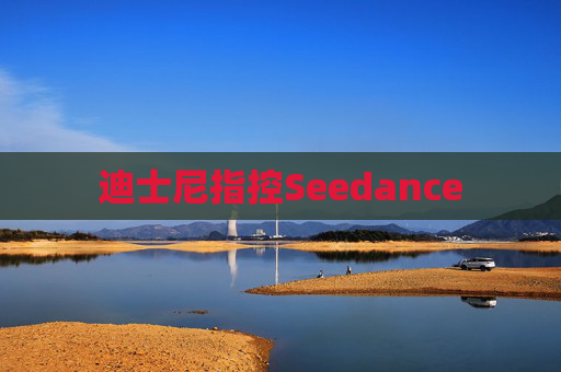 迪士尼指控Seedance