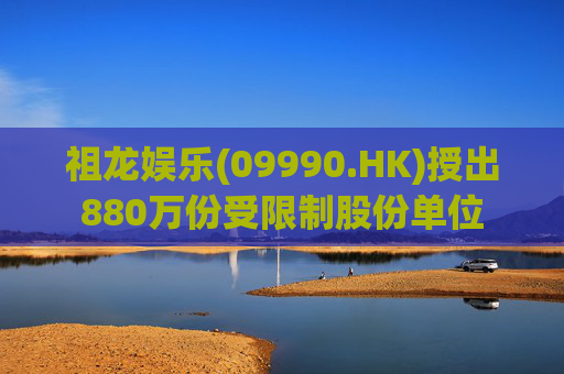 祖龙娱乐(09990.HK)授出880万份受限制股份单位