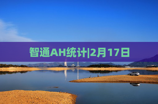 智通AH统计|2月17日