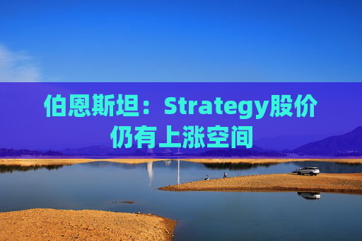 伯恩斯坦：Strategy股价仍有上涨空间