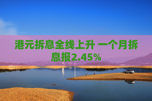 港元拆息全线上升 一个月拆息报2.45%