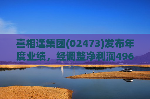 喜相逢集团(02473)发布年度业绩，经调整净利润4969万元 同比增加3.5%