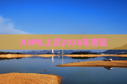 ASML上调2026年展望