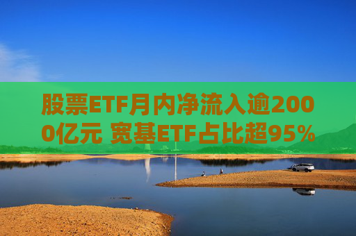 股票ETF月内净流入逾2000亿元 宽基ETF占比超95% 第1张 股票ETF月内净流入逾2000亿元 宽基ETF占比超95% 第1张