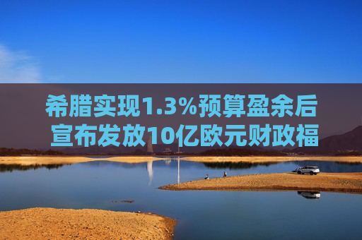希腊实现1.3%预算盈余后 宣布发放10亿欧元财政福利  第1张