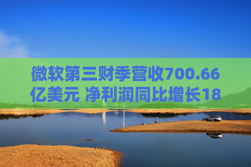 微软第三财季营收700.66亿美元 净利润同比增长18% 第1张 微软第三财季营收700.66亿美元 净利润同比增长18% 第1张