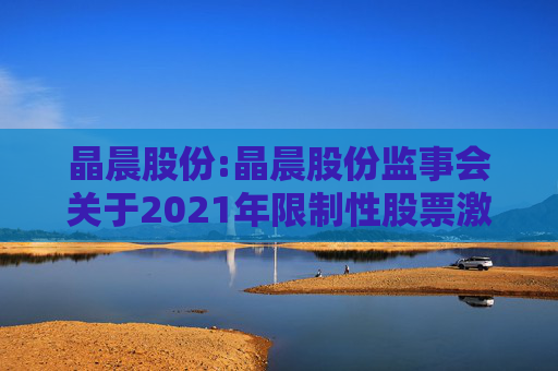 晶晨股份:晶晨股份监事会关于2021年限制性股票激励计划首次授予归属名单的核查意见
