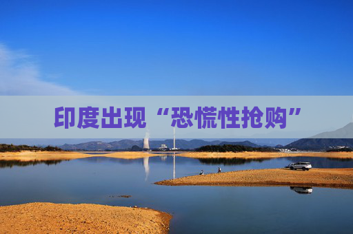 印度出现“恐慌性抢购”