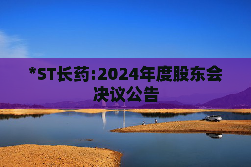 *ST长药:2024年度股东会决议公告  第1张