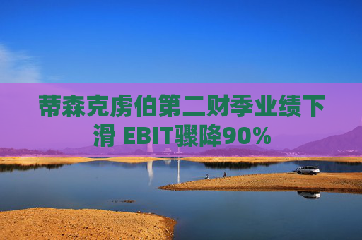 蒂森克虏伯第二财季业绩下滑 EBIT骤降90%  第1张