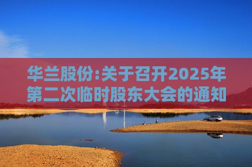 华兰股份:关于召开2025年第二次临时股东大会的通知