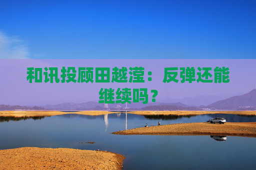 和讯投顾田越滢：反弹还能继续吗？  第1张
