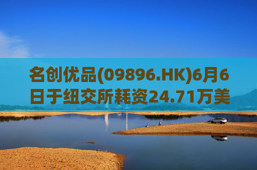 名创优品(09896.HK)6月6日于纽交所耗资24.71万美元回购5.52万股  第1张